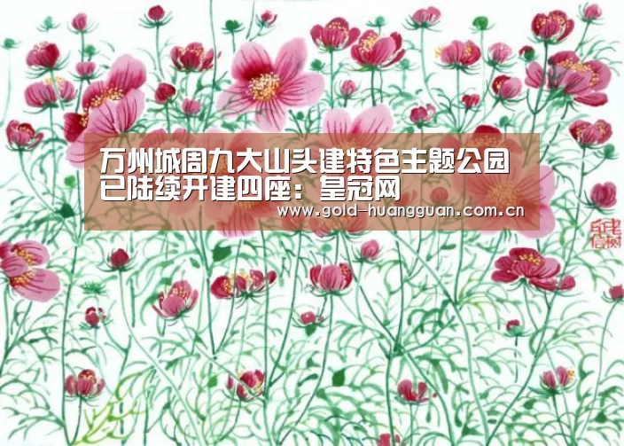 万州城周九大山头建特色主题公园已陆续开建四座：皇冠网
